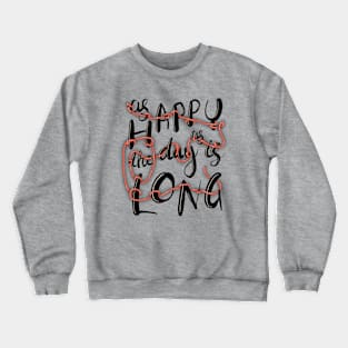 Happy as the day is long Crewneck Sweatshirt